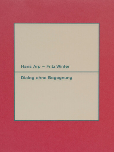 HANS ARP − FRITZ WINTER. DIALOG OHNE BEGEGNUNG